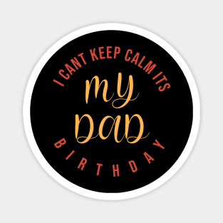 I CanT Keep Calm ItS My Dad Birthday Magnet